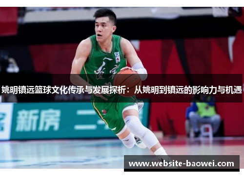 姚明镇远篮球文化传承与发展探析：从姚明到镇远的影响力与机遇