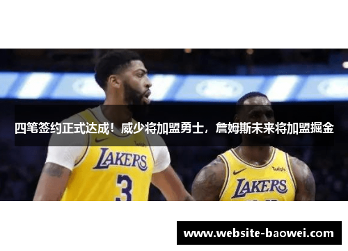 四笔签约正式达成！威少将加盟勇士，詹姆斯未来将加盟掘金