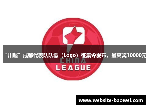 “川超”成都代表队队徽（Logo）征集令发布，最高奖10000元！